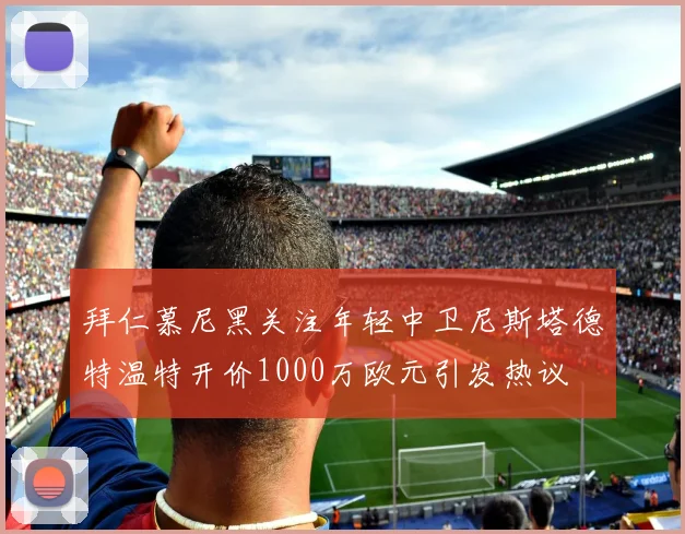 拜仁慕尼黑关注年轻中卫尼斯塔德特温特开价1000万欧元引发热议