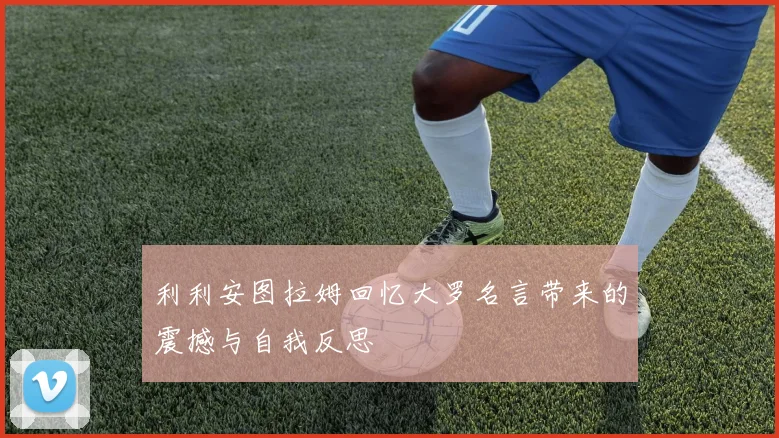 利利安图拉姆回忆大罗名言带来的震撼与自我反思