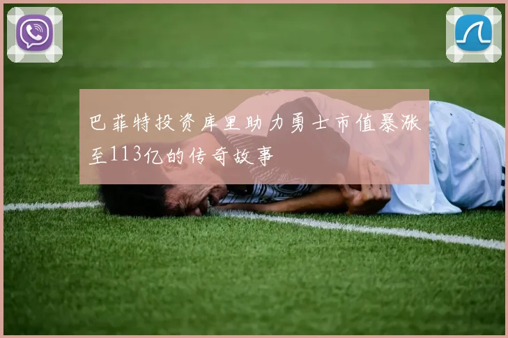 巴菲特投资库里助力勇士市值暴涨至113亿的传奇故事