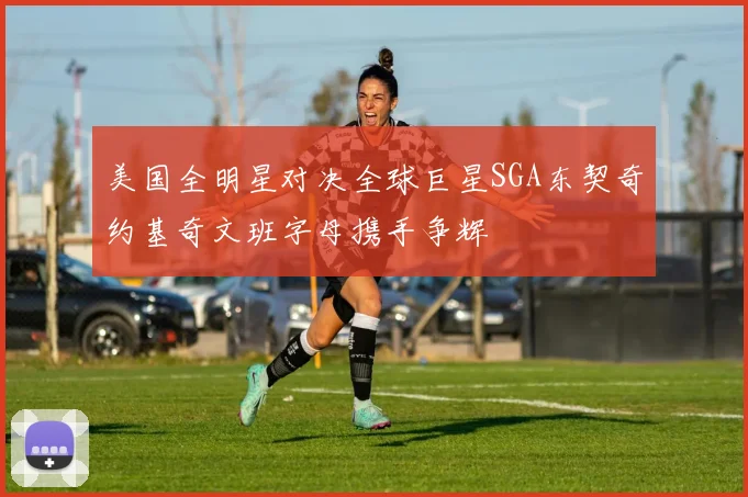 美国全明星对决全球巨星SGA东契奇约基奇文班字母携手争辉